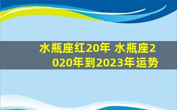 水瓶座红20年 水瓶座2020年到2023年运势